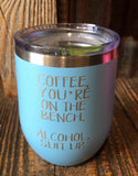 Coffee Your On The Bench- Alcohol Suit Up! 12 oz Wine Tumbler