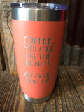 Coffee Your On The Bench- Alcohol Suit Up! 20 oz Tumbler
